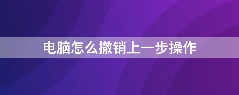 电脑怎么撤销上一步操作 联想电脑怎么撤销上一步操作