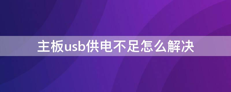 主板usb供电不足怎么解决 主板usb供电不足怎么解决视频
