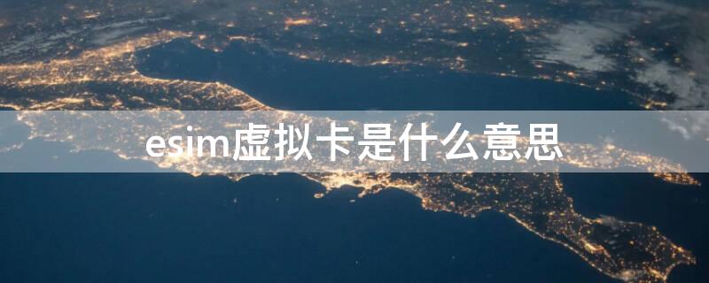 esim虚拟卡是什么意思 虚拟的esim卡