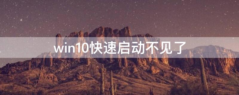 win10快速启动不见了（win10快速启动不见了怎么办）