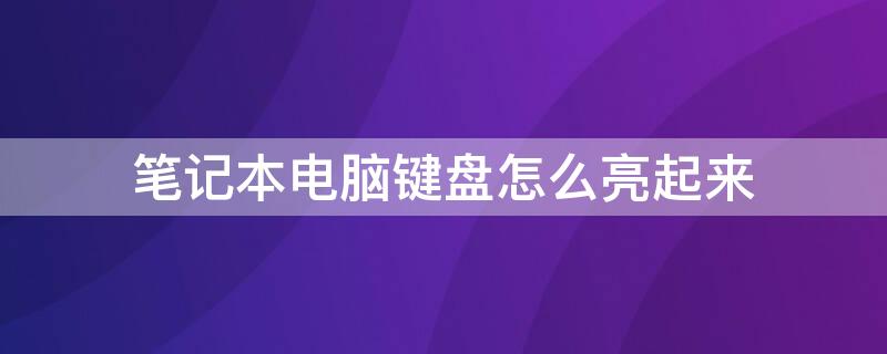 笔记本电脑键盘怎么亮起来（惠普笔记本电脑键盘怎么亮起来）