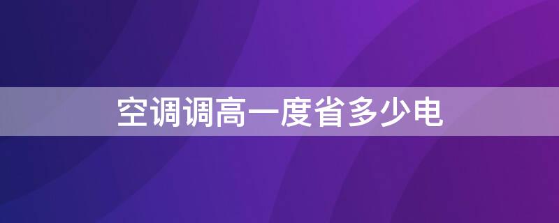 空调调高一度省多少电（空调调高一度能省多少电）