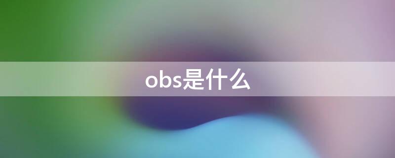 obs是什么（obs是什么的缩写）