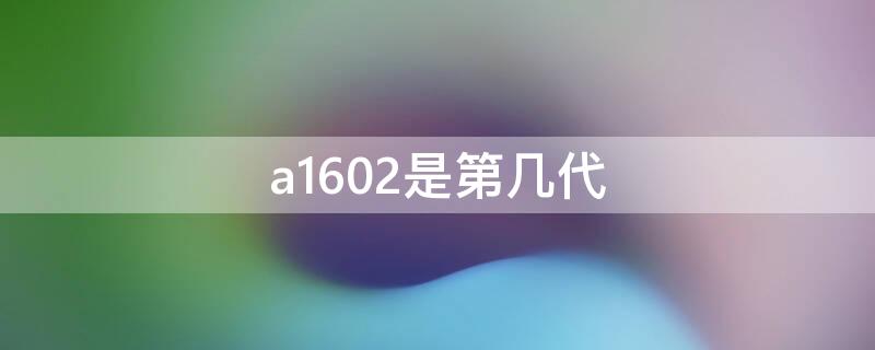 a1602是第几代 a1602是第几代airpods盒子