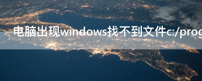 电脑出现windows找不到文件c:/program.（windows找不到文件c:/program files）