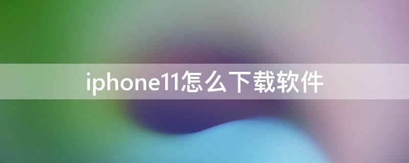 iPhone11怎么下载软件（iphone11怎么下载软件老是需要id密码）