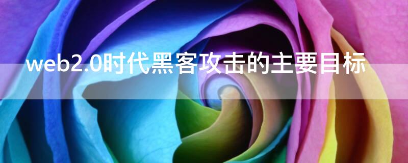 web2.0时代黑客攻击的主要目标 黑客攻防web安全实战详解