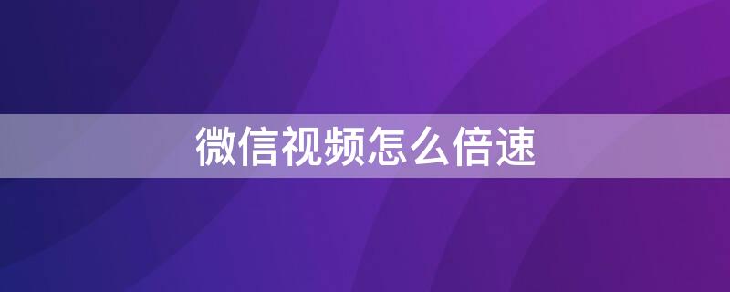 微信视频怎么倍速 微信视频怎么倍速vivo手机