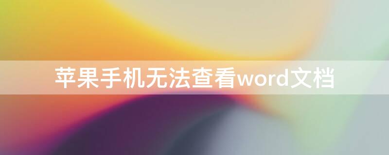 iPhone手机无法查看word文档 苹果手机看不到文档内容