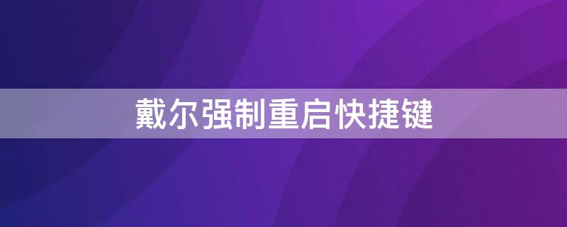 戴尔强制重启快捷键 戴尔强制重启快捷键怎么设置