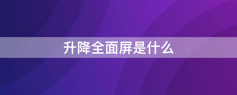 升降全面屏是什么 升降全面屏手机缺点