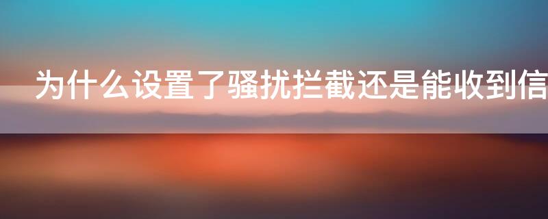 为什么设置了骚扰拦截还是能收到信息