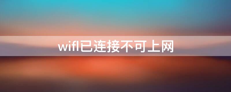 wifl已连接不可上网（wife已连接 不可上网）