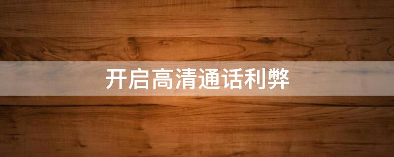 开启高清通话利弊 开启高清通话会影响信号吗