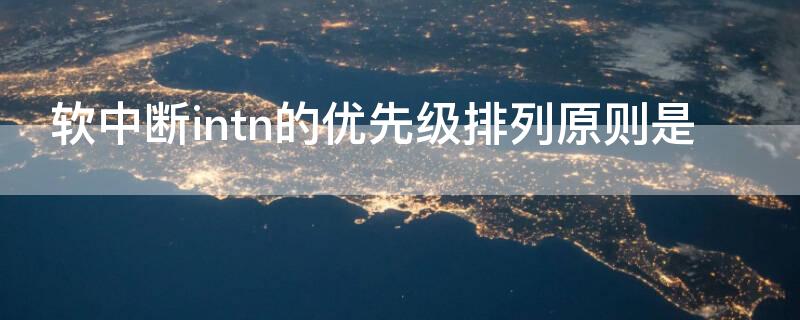 软中断intn的优先级排列原则是（如果有软中断int 13h）