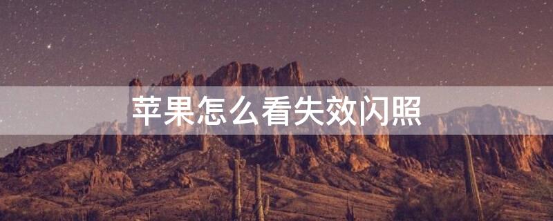 iPhone怎么看失效闪照（苹果手机怎么查看闪照已销存）