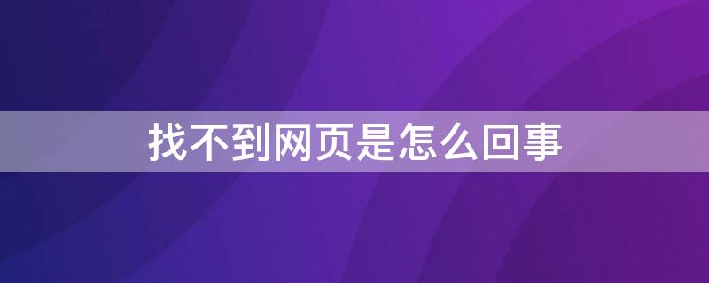 找不到网页是怎么回事 找不到网页怎么办