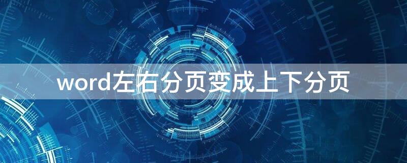 word左右分页变成上下分页（word怎么把并排的两页变成竖着的）