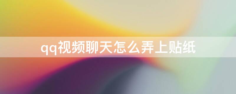 qq视频聊天怎么弄上贴纸 qq视频聊天怎么在屏幕上写字