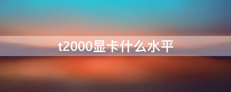 t2000显卡什么水平（quadro t2000显卡什么水平）