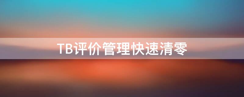 TB评价管理快速清零 tb评价怎么删除