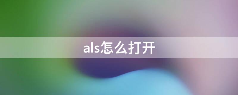 als怎么打开（怎么打开asd）