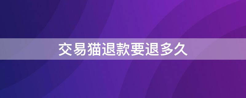 交易猫退款要退多久 交易猫退款要退多久到账