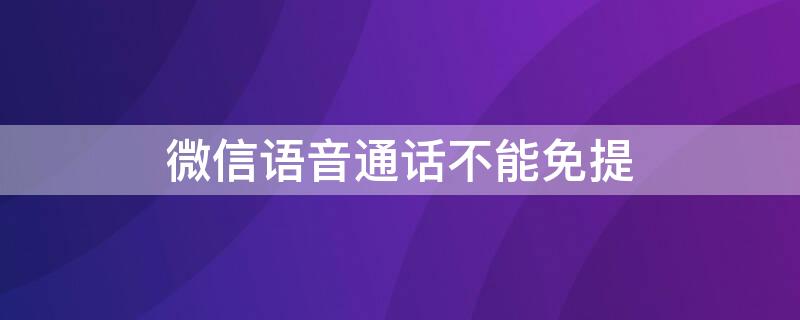微信语音通话不能免提 微信语音通话不能免提怎么设置