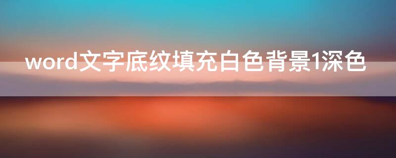 word文字底纹填充白色背景1深色（word文字底纹填充白色背景1深色25）