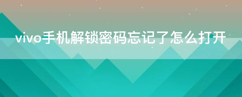 vivo手机解锁密码忘记了怎么打开 vivo手机解锁密码忘记了怎么打开手机