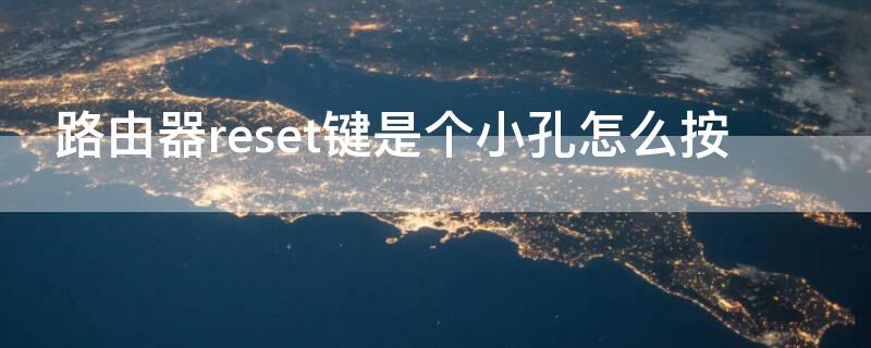 路由器reset键是个小孔怎么按（路由器reset键按了没用怎么办）