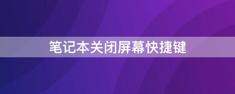 笔记本关闭屏幕快捷键（笔记本关闭屏幕快捷键怎么设置）