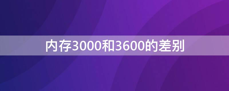 内存3000和3600的差别（内存3600和3800）