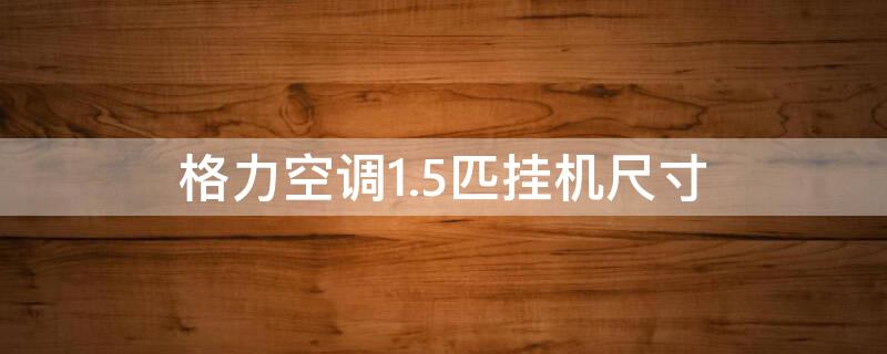 格力空调1.5匹挂机尺寸 格力空调挂机1.5匹外形尺寸