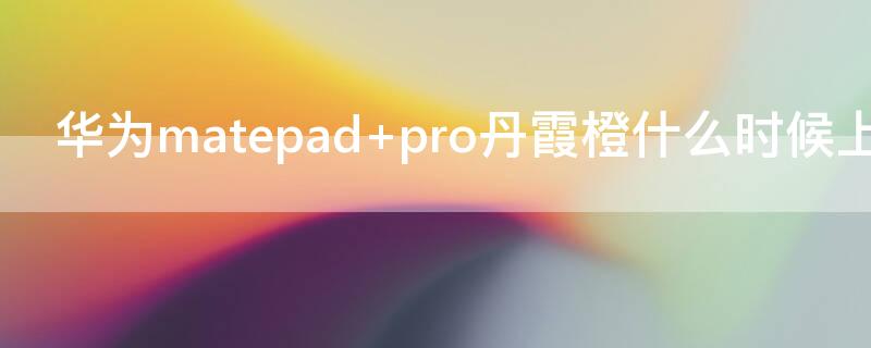 华为matepad（华为matepad怎么唤醒屏幕）