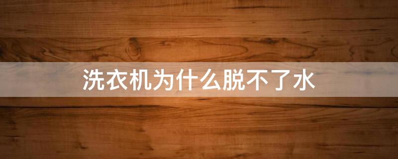 洗衣机为什么脱不了水（tcl洗衣机为什么脱不了水）