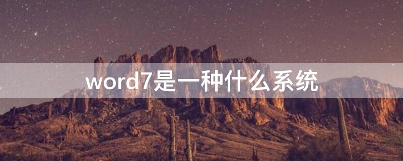 word7是一种什么系统（win7的word是哪个版本）