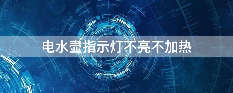 电水壶指示灯不亮不加热（电水壶指示灯不亮不加热维修图解）