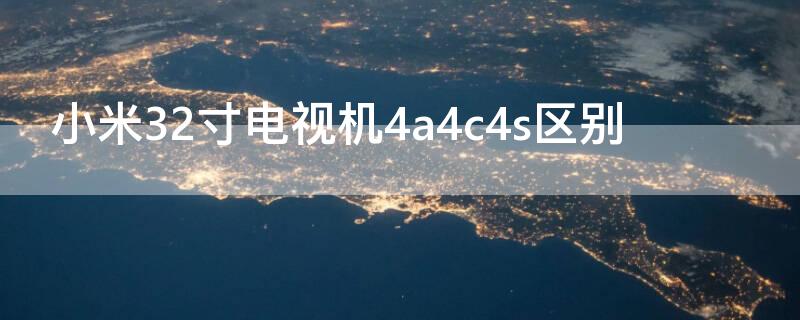 小米32寸电视机4a4c4s区别（小米电视4a32寸和4c32寸的区别）