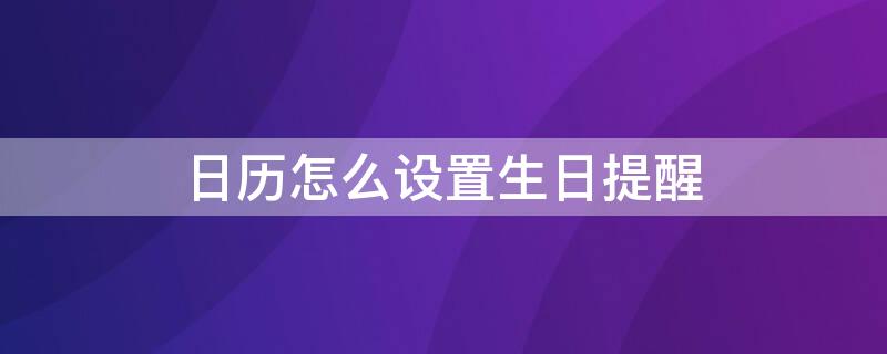 日历怎么设置生日提醒（日历怎么设置生日提醒农历）