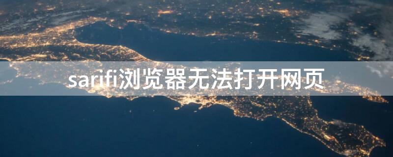 sarifi浏览器无法打开网页 sarfi浏览器无法打开 没有接入网络