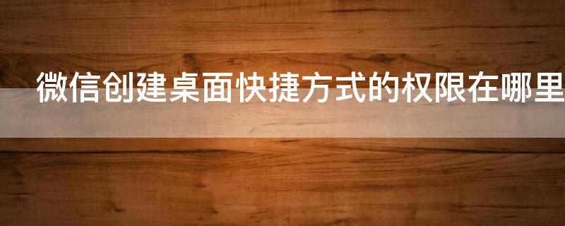 微信创建桌面快捷方式的权限在哪里 微信创建桌面快捷方式的权限在哪里vivo