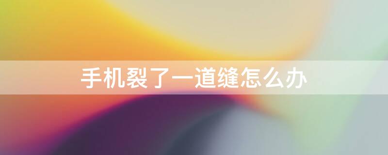 手机裂了一道缝怎么办 手机屏摔了一条裂纹怎么处理