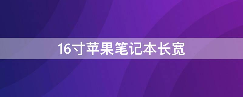 16寸iPhone笔记本长宽（苹果16寸笔记本尺寸大小）