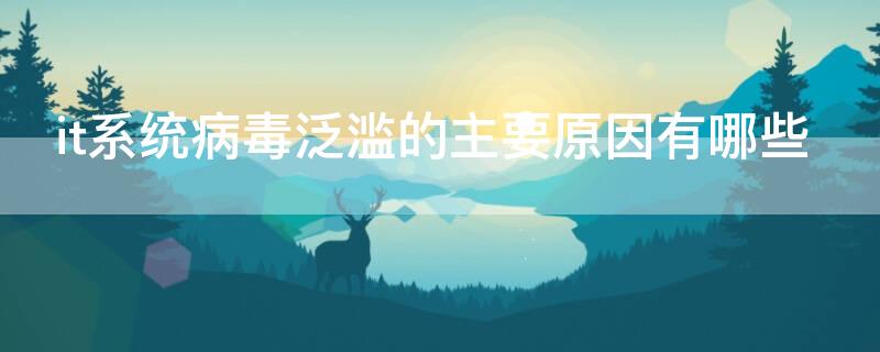 it系统病毒泛滥的主要原因有哪些 系统病毒如何处理