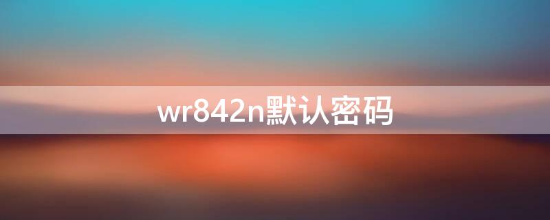 wr842n默认密码 wr840n默认密码