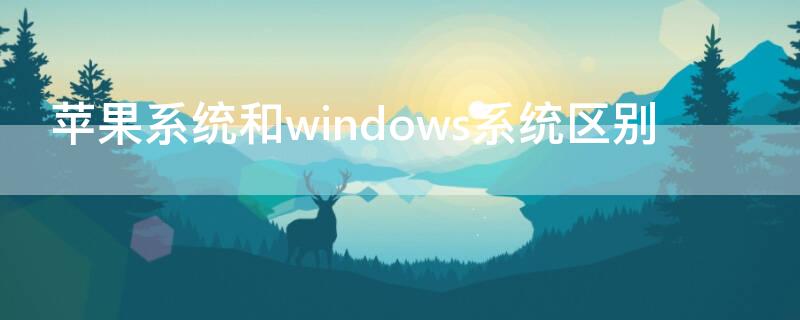 iPhone系统和windows系统区别（苹果系统和win系统的区别）