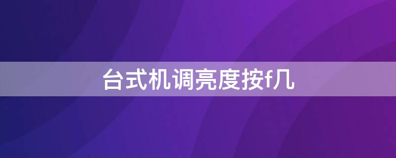 台式机调亮度按f几 台式机调亮度怎么调