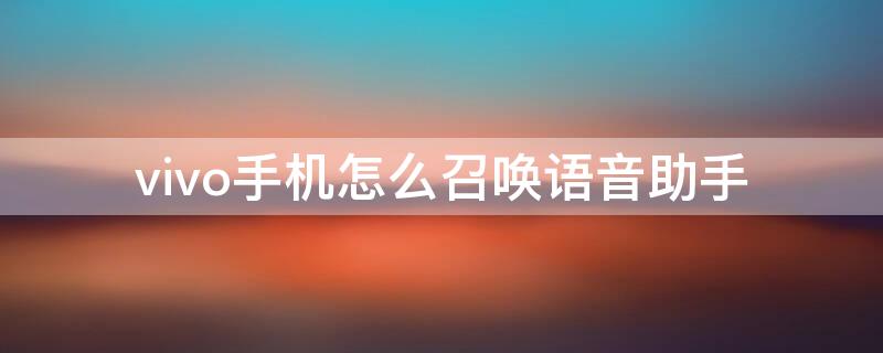 vivo手机怎么召唤语音助手 vivo手机怎么召唤语音助手怎么读