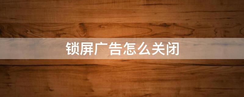 锁屏广告怎么关闭 vivo手机锁屏广告怎么关闭
